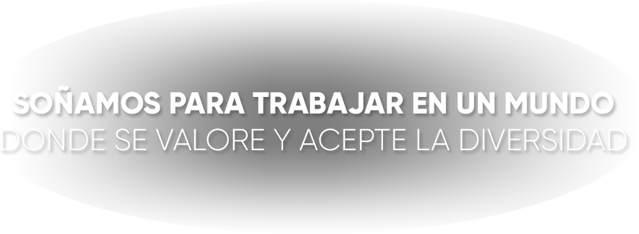 soñamos para trabajar en un mundo donde se valore y acepte la diversidad